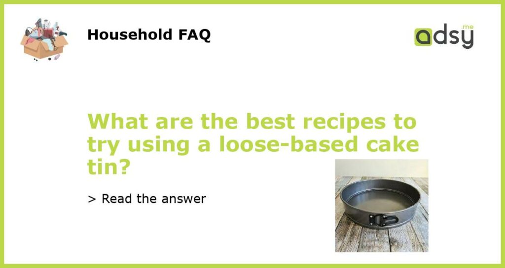 What are the best recipes to try using a loose-based cake tin?