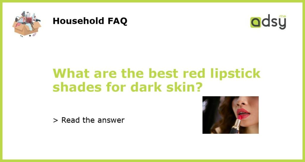 What are the best red lipstick shades for dark skin featured