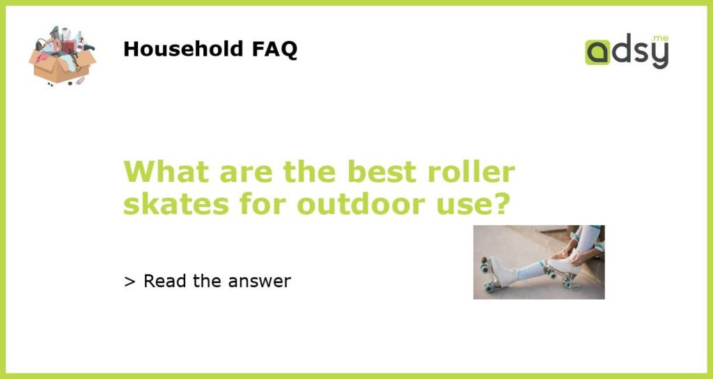 What are the best roller skates for outdoor use featured