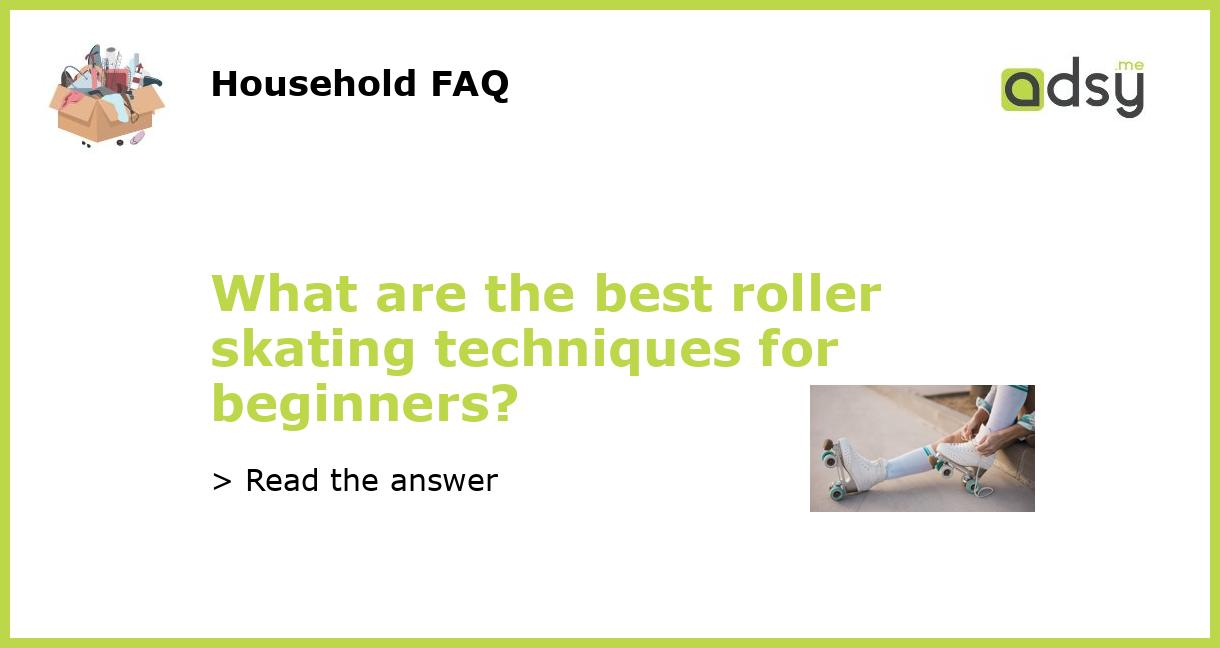 What are the best roller skating techniques for beginners?