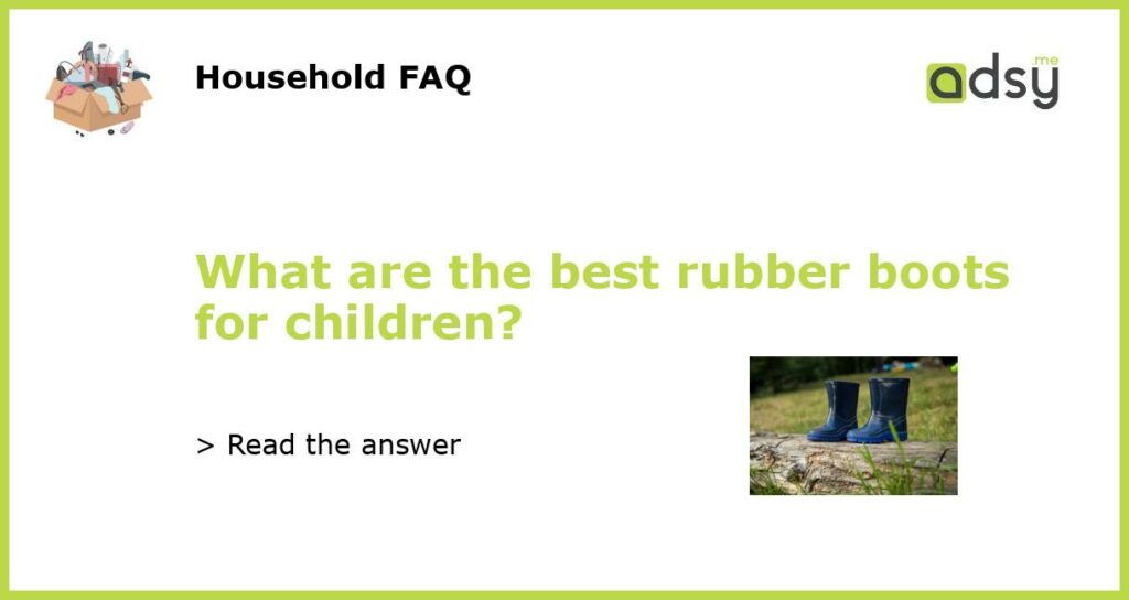 What are the best rubber boots for children featured