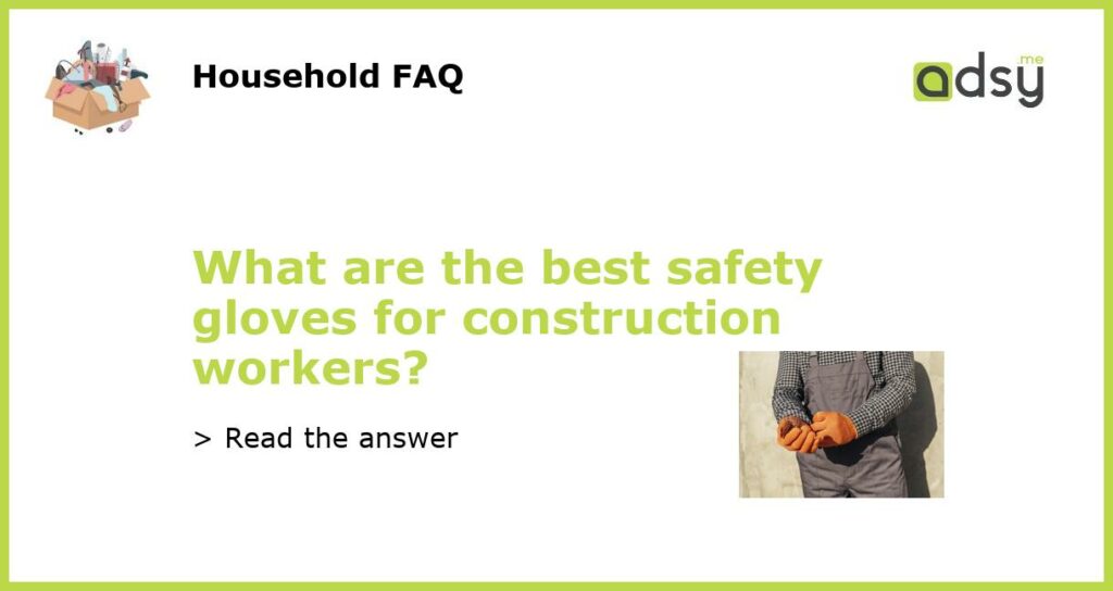 What are the best safety gloves for construction workers featured