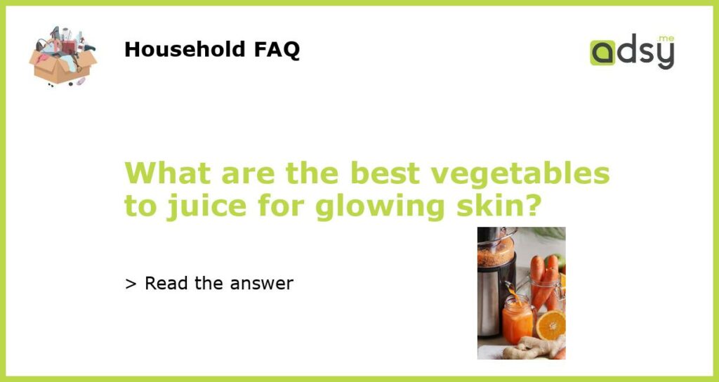 What are the best vegetables to juice for glowing skin featured