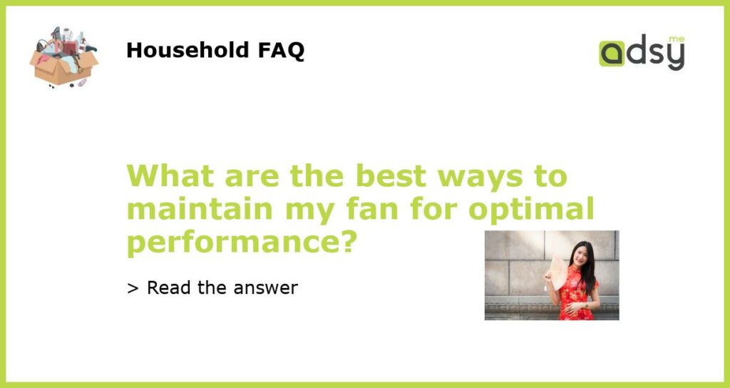 What are the best ways to maintain my fan for optimal performance featured