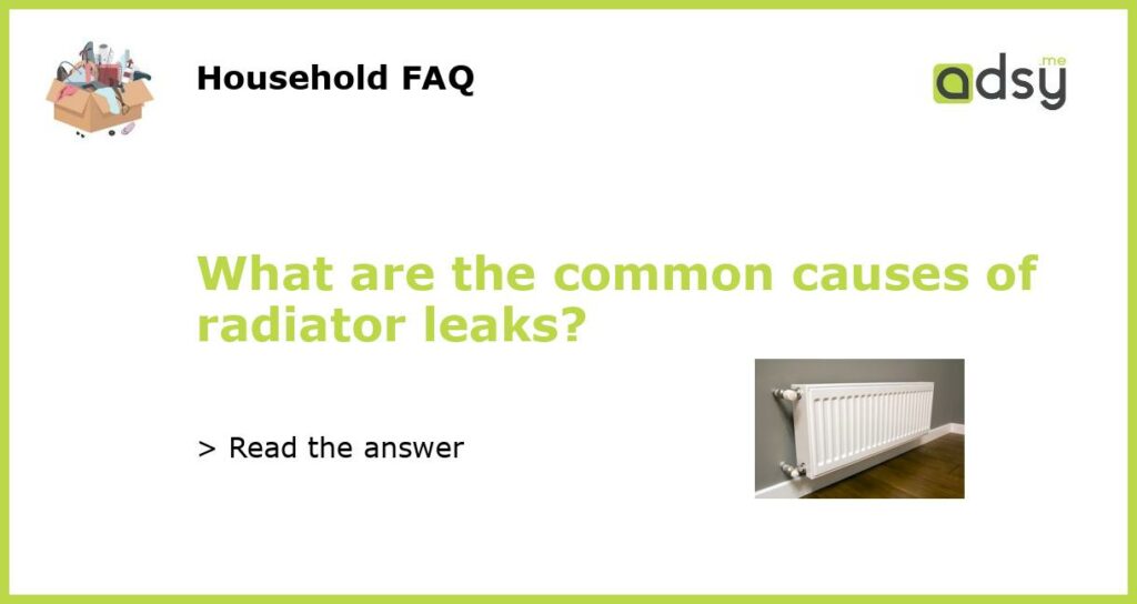 What are the common causes of radiator leaks featured
