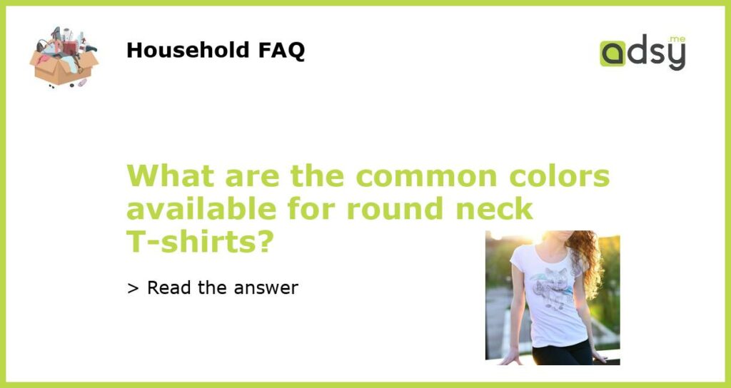 What are the common colors available for round neck T shirts featured