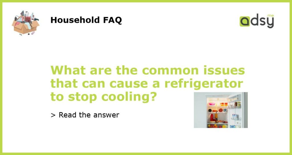What are the common issues that can cause a refrigerator to stop cooling?