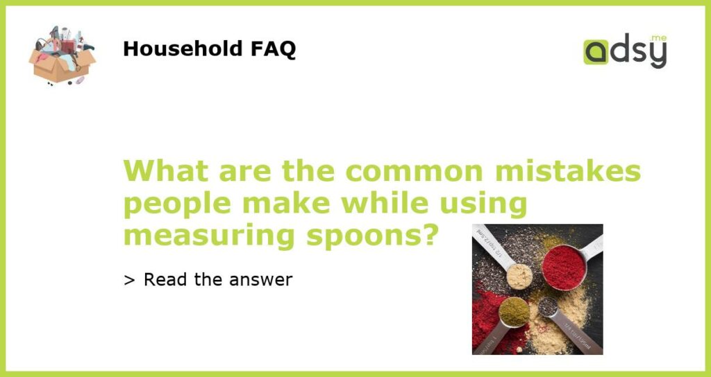 What are the common mistakes people make while using measuring spoons featured