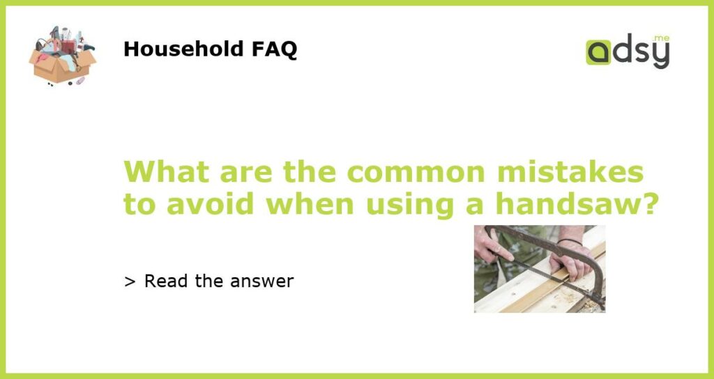 What are the common mistakes to avoid when using a handsaw featured