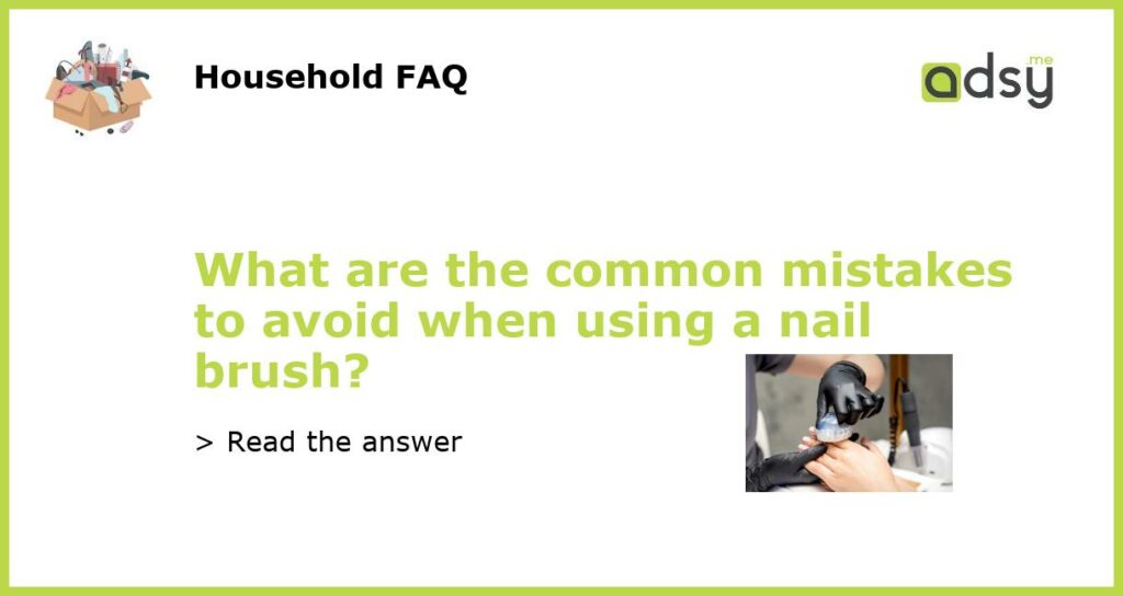 What are the common mistakes to avoid when using a nail brush featured