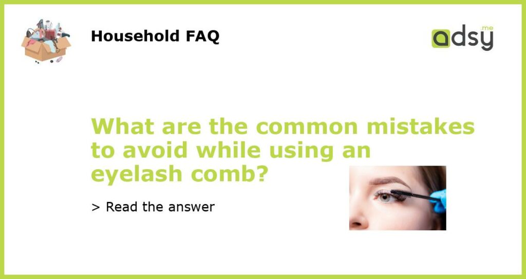What are the common mistakes to avoid while using an eyelash comb featured