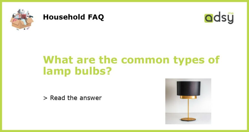 What are the common types of lamp bulbs featured