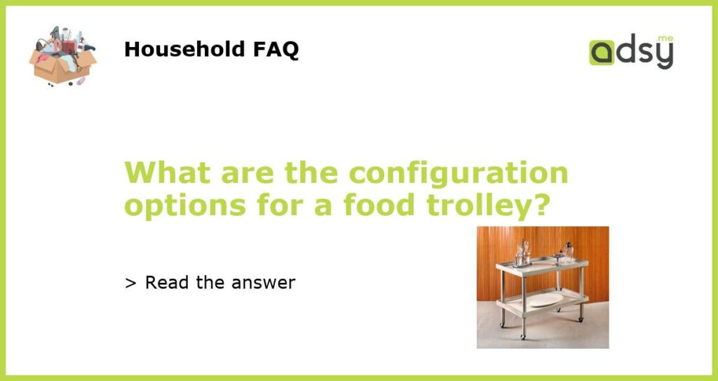 What are the configuration options for a food trolley featured
