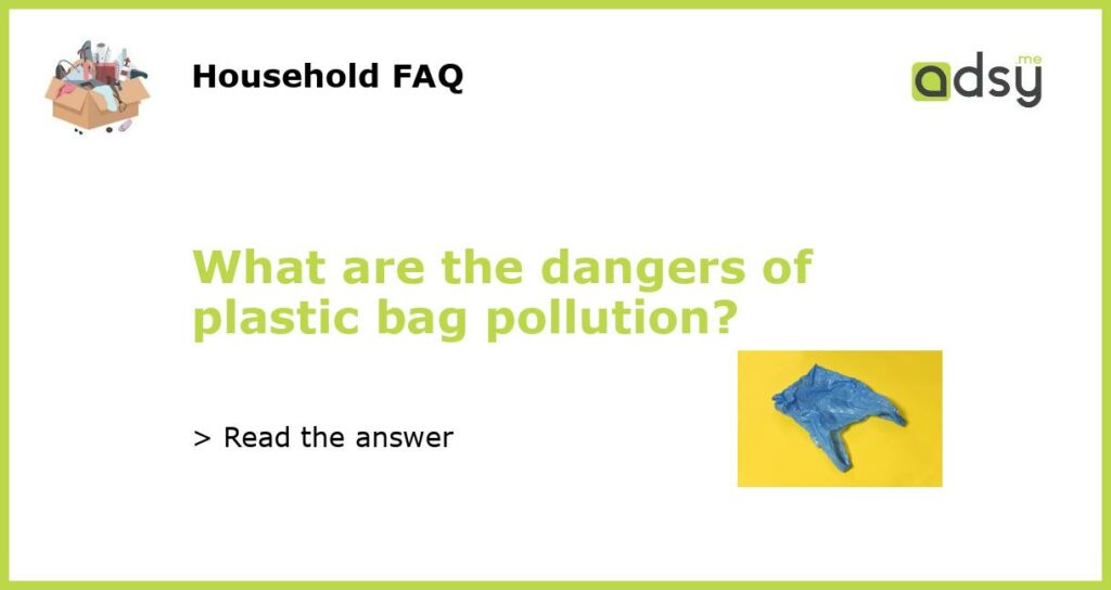 What are the dangers of plastic bag pollution featured