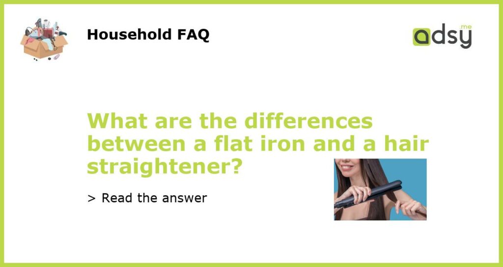 What are the differences between a flat iron and a hair straightener?