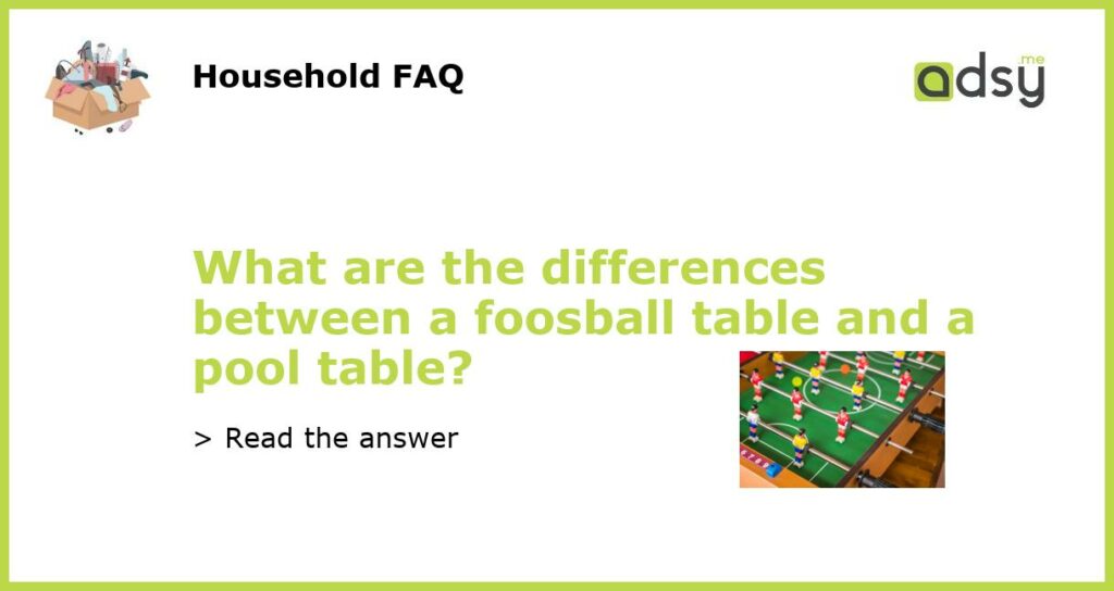 What are the differences between a foosball table and a pool table featured