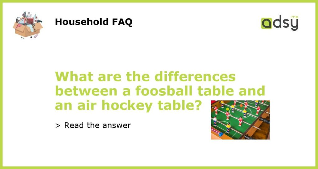 What are the differences between a foosball table and an air hockey table featured