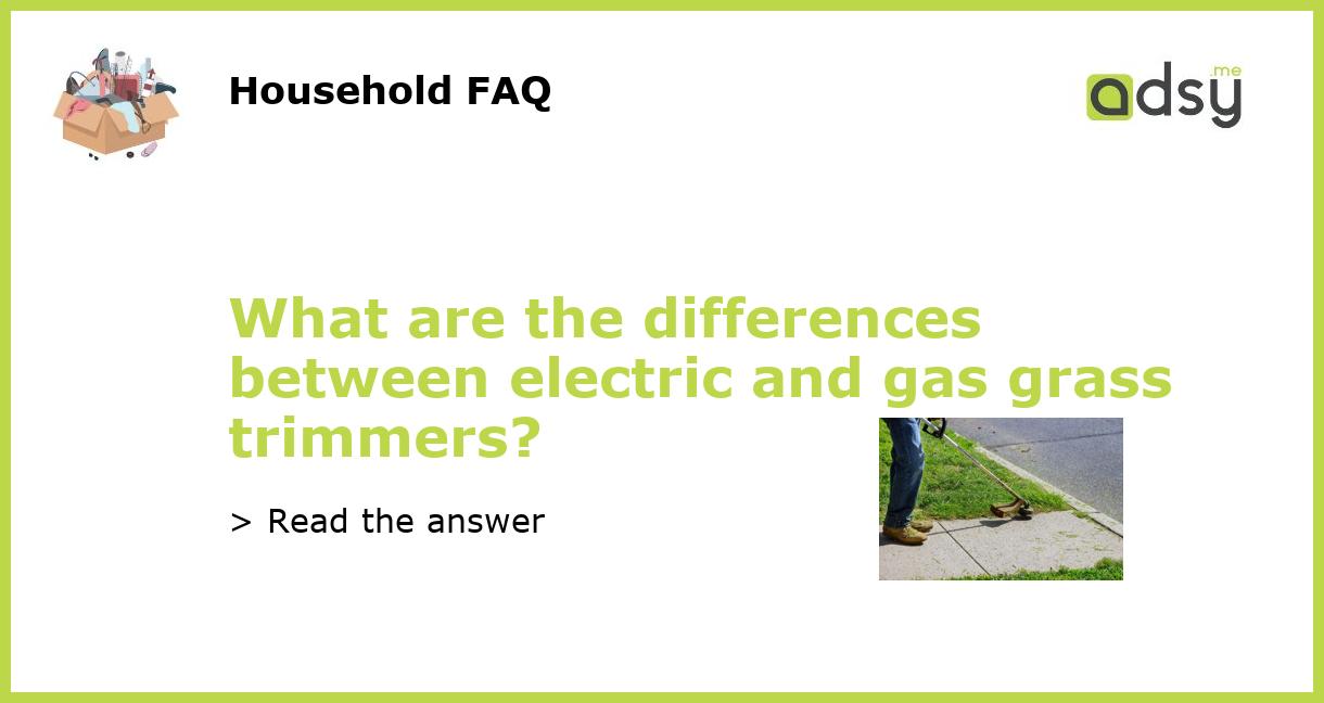 What are the differences between electric and gas grass trimmers?