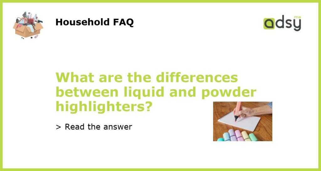 What are the differences between liquid and powder highlighters featured