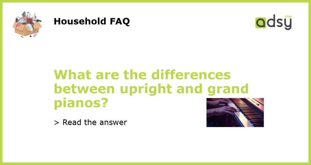What are the differences between upright and grand pianos featured