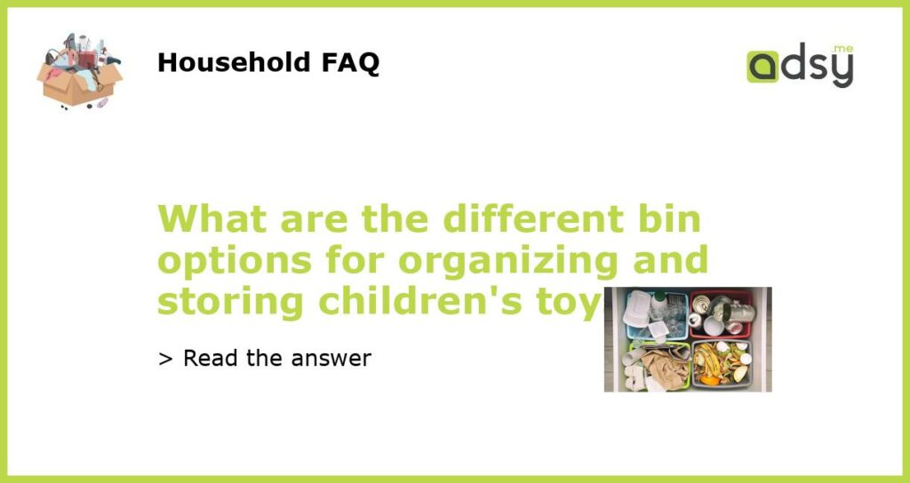 What are the different bin options for organizing and storing childrens toys featured