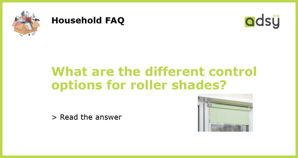 What are the different control options for roller shades featured