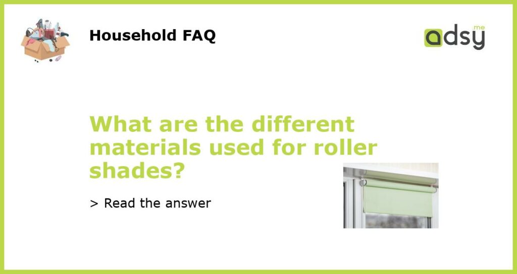 What are the different materials used for roller shades featured