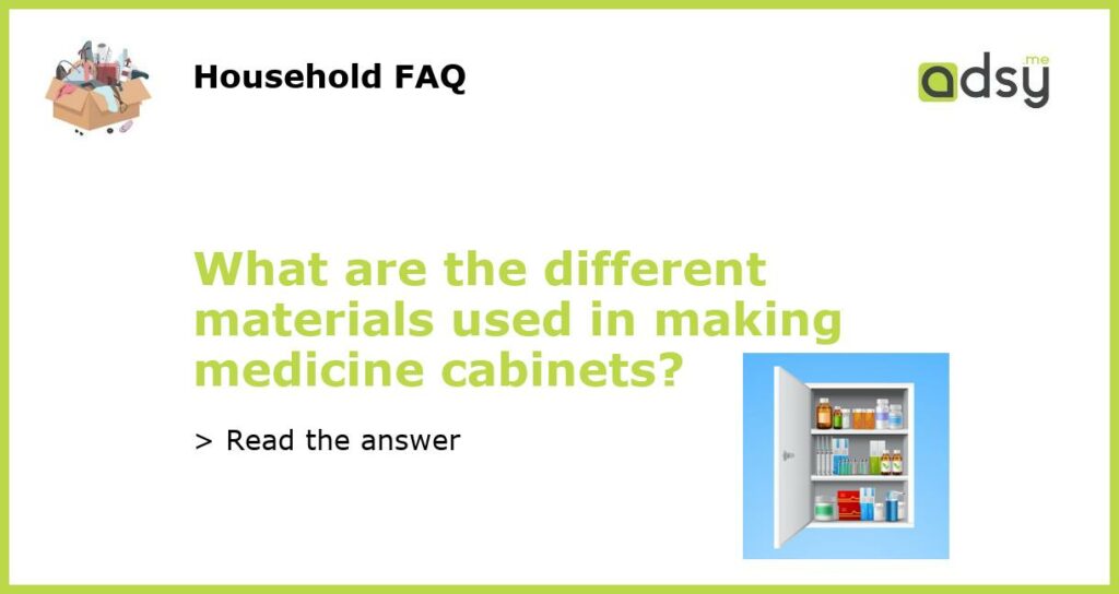 What are the different materials used in making medicine cabinets featured