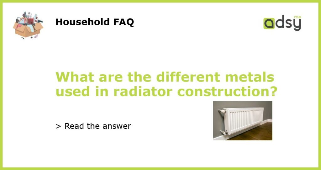 What are the different metals used in radiator construction featured