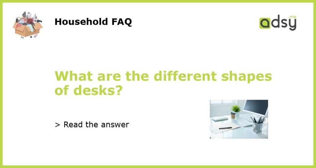 What are the different shapes of desks featured