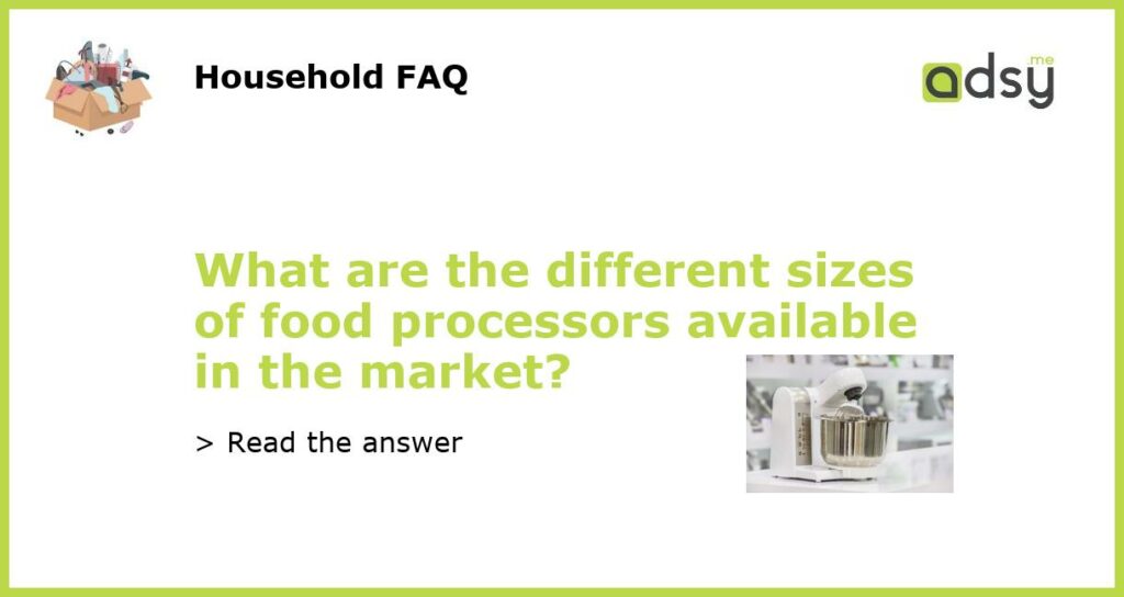 What are the different sizes of food processors available in the market featured