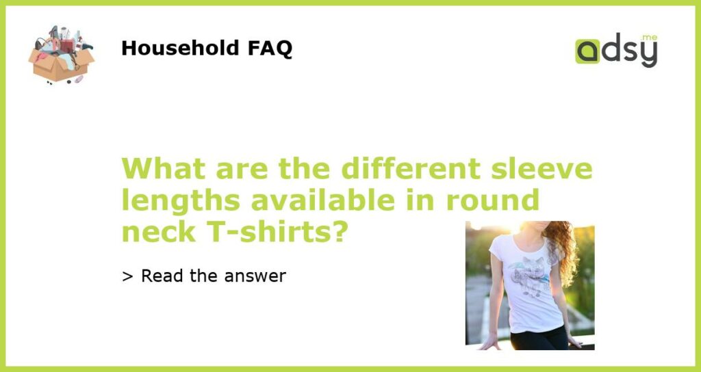 What are the different sleeve lengths available in round neck T shirts featured