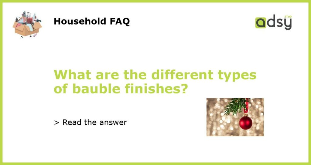 What are the different types of bauble finishes featured