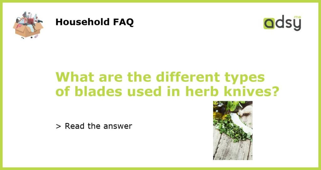 What are the different types of blades used in herb knives featured
