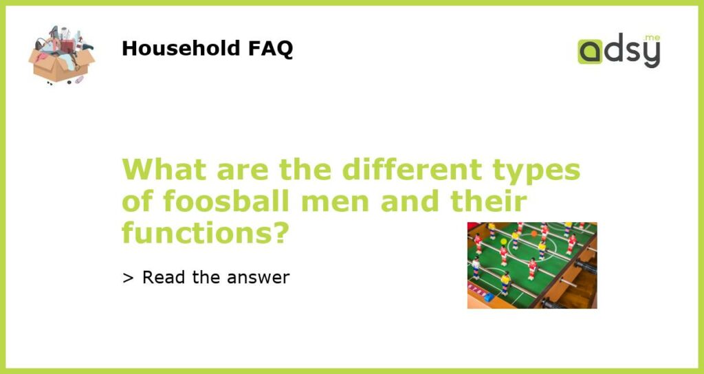 What are the different types of foosball men and their functions featured