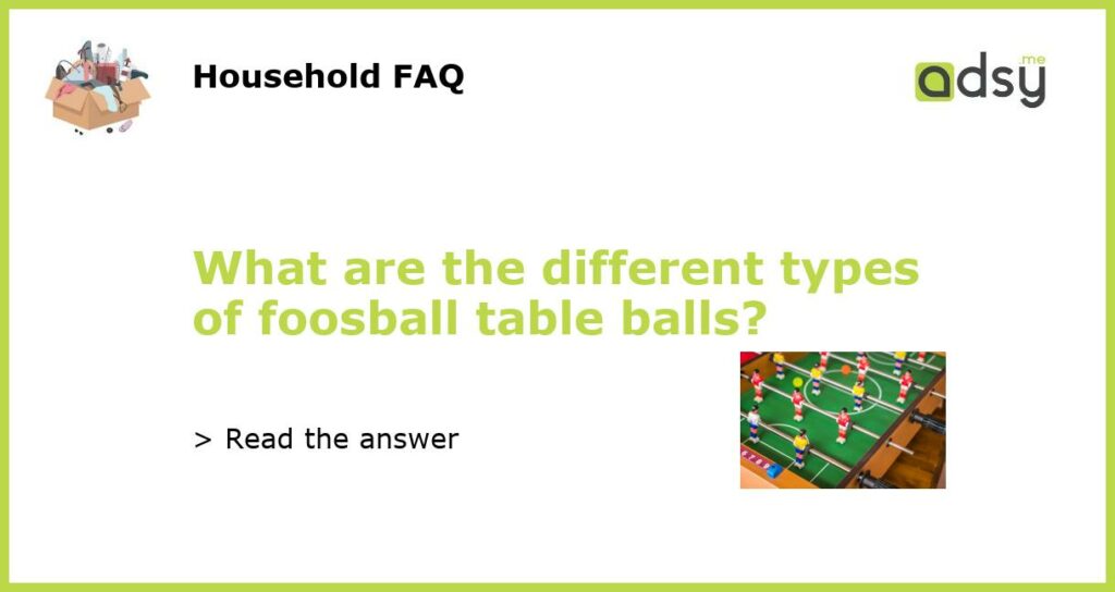 What are the different types of foosball table balls featured