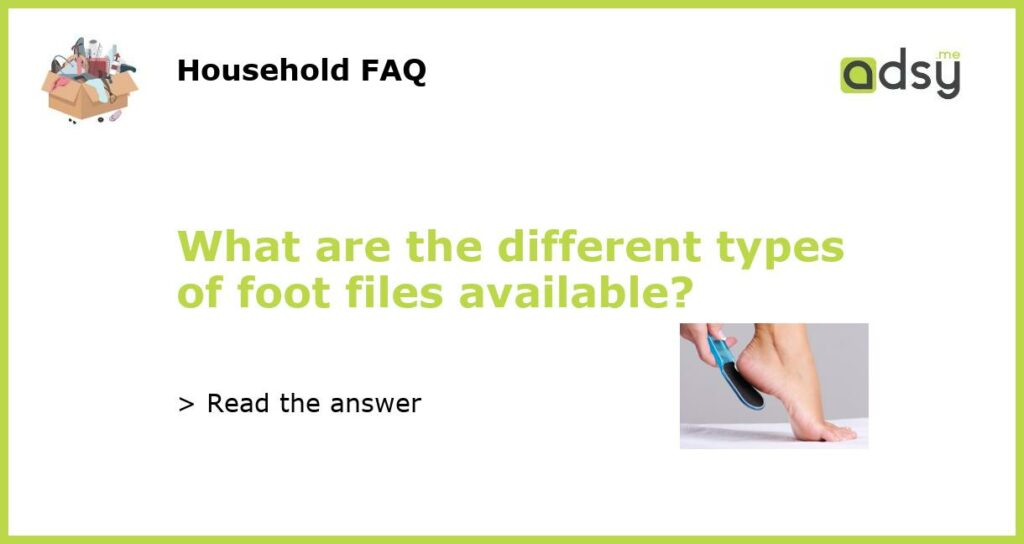 What are the different types of foot files available featured