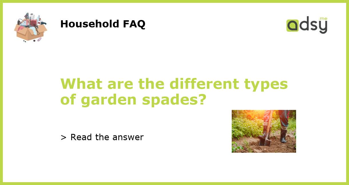 What are the different types of garden spades?