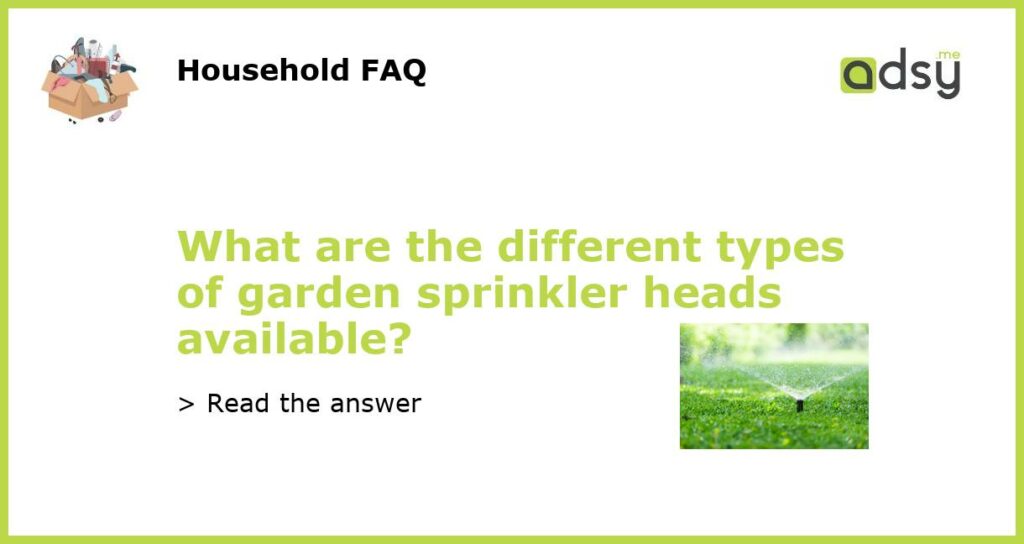 What are the different types of garden sprinkler heads available featured
