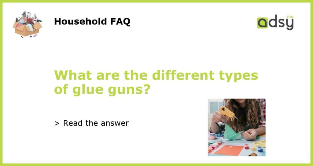 What are the different types of glue guns featured
