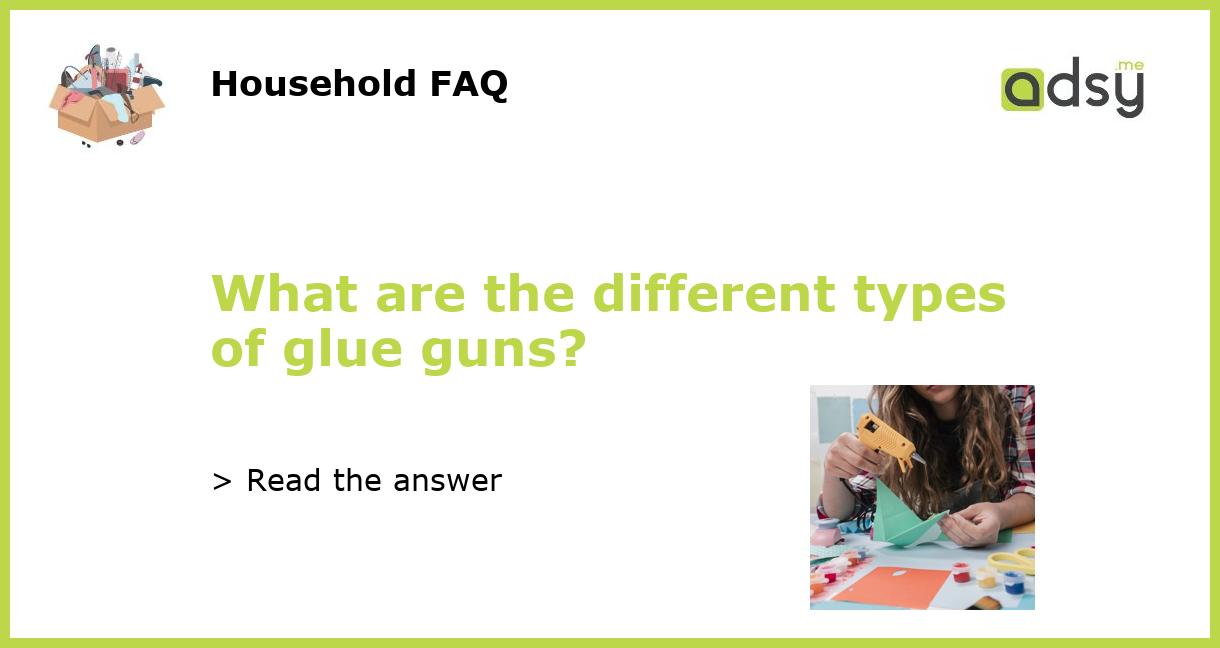 What are the different types of glue guns?