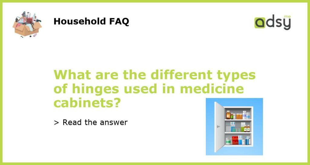 What are the different types of hinges used in medicine cabinets featured
