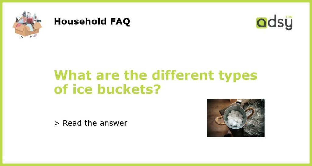 What are the different types of ice buckets featured