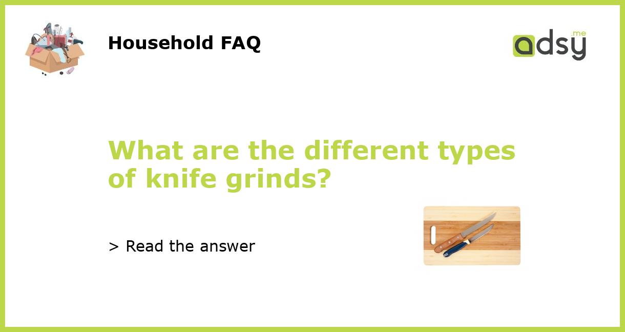 What are the different types of knife grinds?
