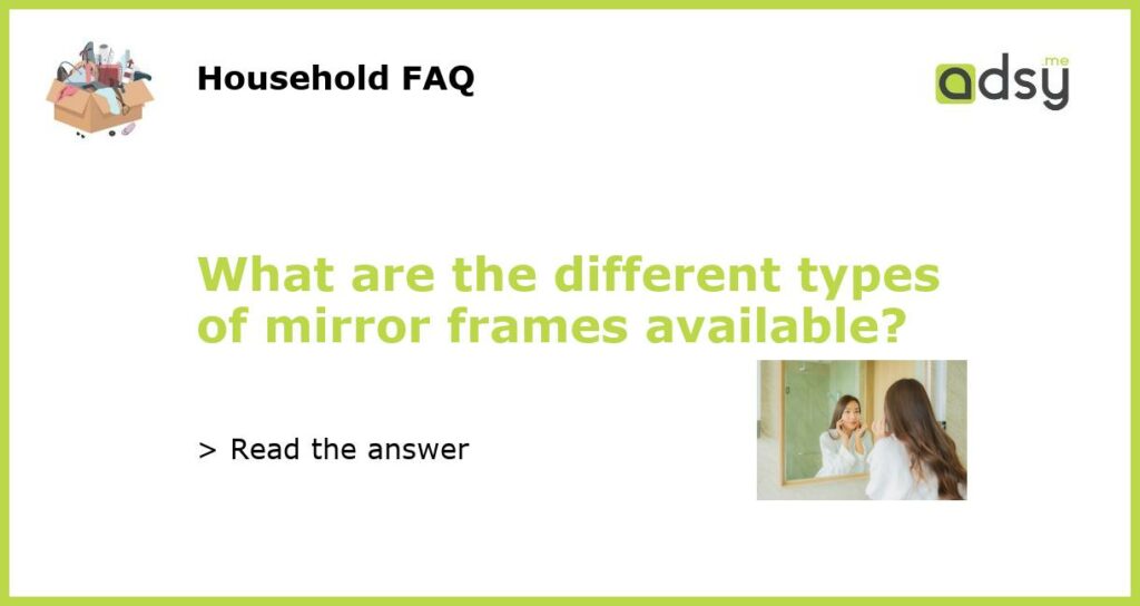 What are the different types of mirror frames available featured