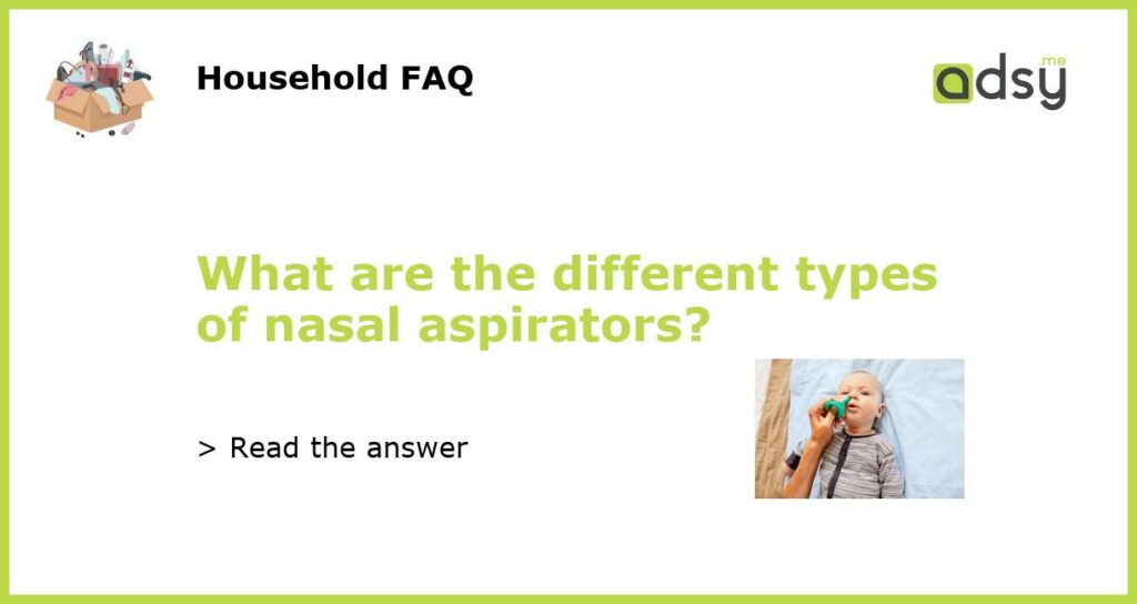 What are the different types of nasal aspirators featured