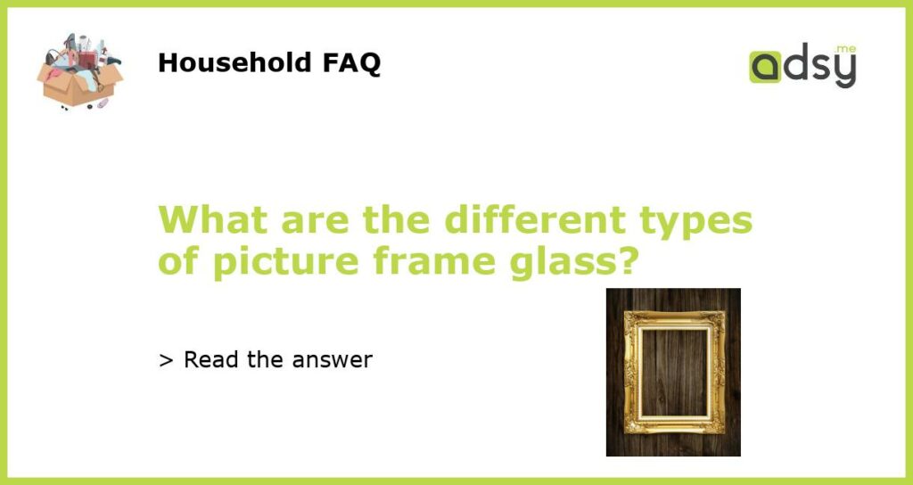 What are the different types of picture frame glass featured