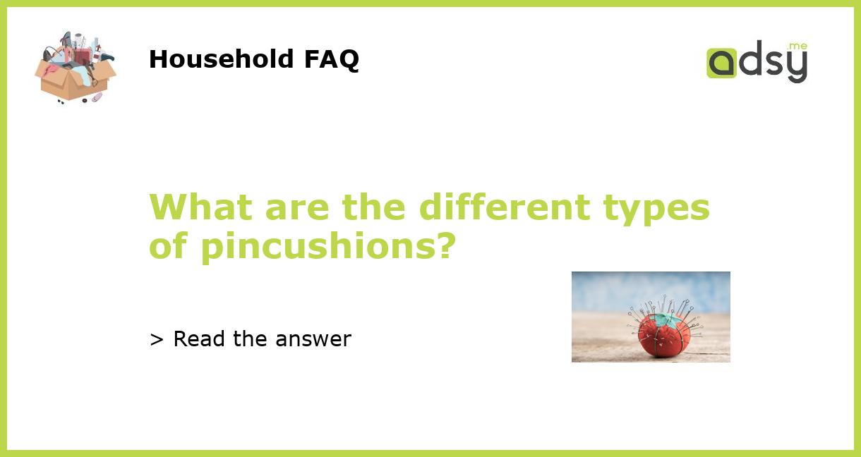 What are the different types of pincushions?