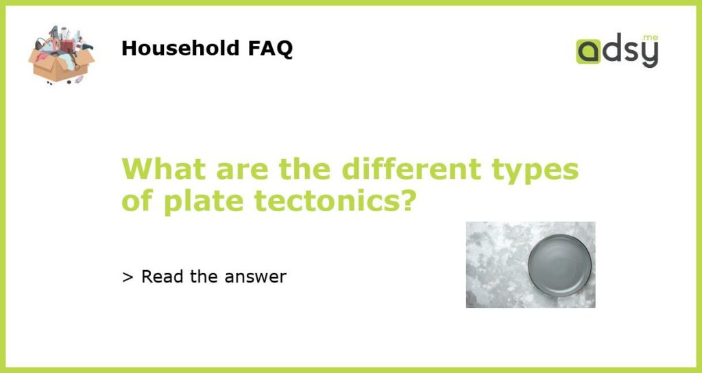 What are the different types of plate tectonics featured