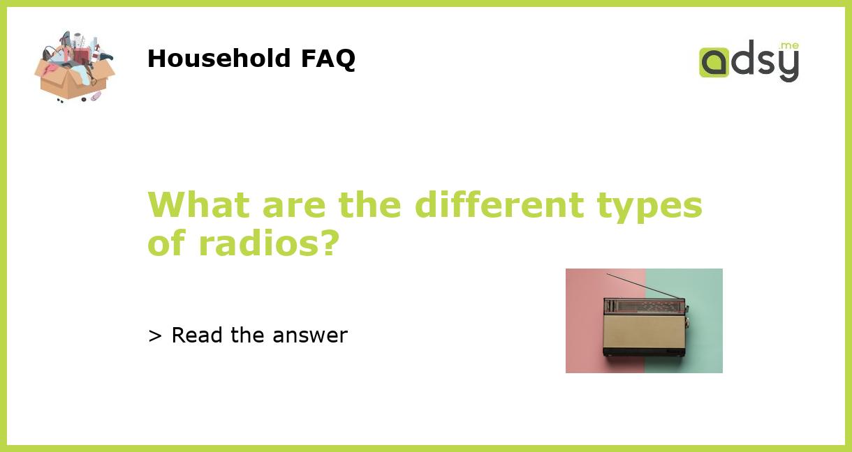 What are the different types of radios?